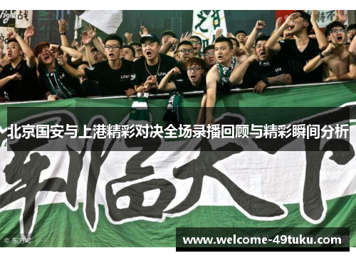 北京国安与上港精彩对决全场录播回顾与精彩瞬间分析