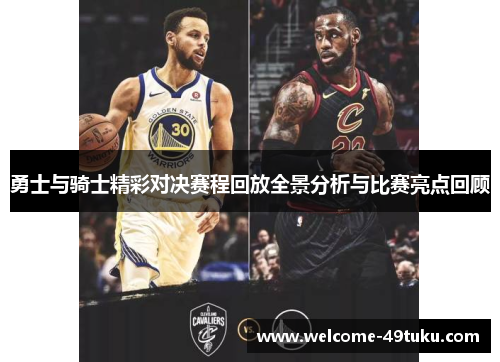 勇士与骑士精彩对决赛程回放全景分析与比赛亮点回顾