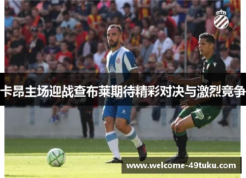 卡昂主场迎战查布莱期待精彩对决与激烈竞争