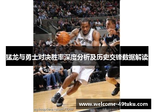 猛龙与勇士对决胜率深度分析及历史交锋数据解读