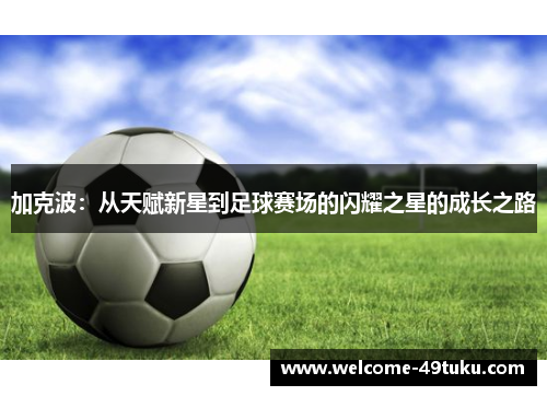 加克波：从天赋新星到足球赛场的闪耀之星的成长之路